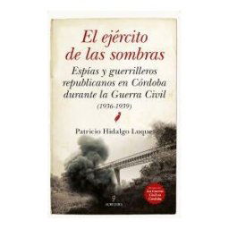 Editorial Almuzara El Ejército De Las Sombras. Espías Y Guerrilleros Republicanos En Córdoba Durante La Guerra Civil: (1936-1939)