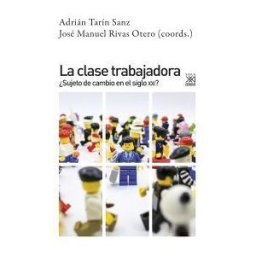 Siglo XXI de España Editores, S.A. La Clase Trabajadora: sujeto De Cambio En El Siglo Xxi?