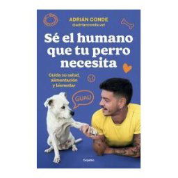 GRIJALBO Sé El Humano Que Tu Perro Necesita. Cuida Su Salud, Alimentación Y Bienestar
