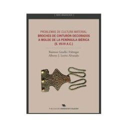 Publicacions Universitat Alacant Problemas De Cultura Material: Broches De Cinturón Decorados A Molde De La Península Ibérica (siglo Vii-vi A.c.)