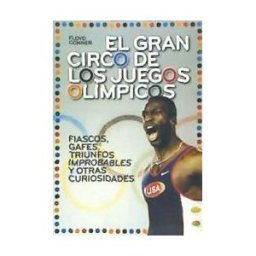 TB Editores Gran Circo De Los Juegos Olímpicos, El. Fiascos, Gafes, Triunfos Improbables Y Otras Curiosidades