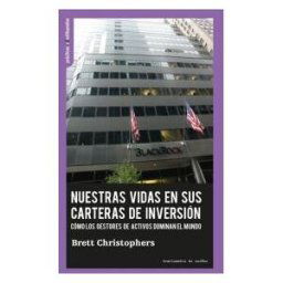 Traficantes de Sueños Nuestras Vidas En Sus Carteras De Inversión.: Cómo Los Gestores De Activos Dominan El Mundo