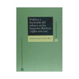Centro de Estudios Politicos y Constitucionales Política Y Hacienda Del Tabaco En Los Imperios Ibéricos (siglos Xvii-xix)
