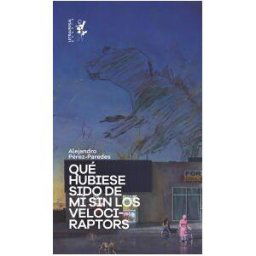 Letraversal Qué Hubiese Sido De Mí Sin Los Velociraptors