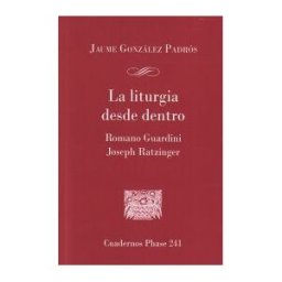 Centre de Pastoral Litúrgica La Liturgia Desde Dentro. Romano Guardini Y Joseph Ratzinger