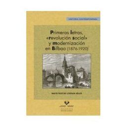 Universidad del País Vasco. Servicio Editorial=Euskal Herriko Primeras Letras, "revolución Social" Y Modernización En Bilbao (1876-1920)