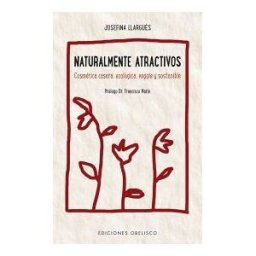 Ediciones Obelisco S.L. Naturalmente Atractivos . Cosmética Casera, Ecológica, Veggie Y Sostenible