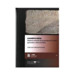 Servicio de Publicaciones de la Universidad de Cádiz Gadibus Orta. Mujeres Romanas En La Provincia De Cádiz: Ignoradas Y Desconocidas
