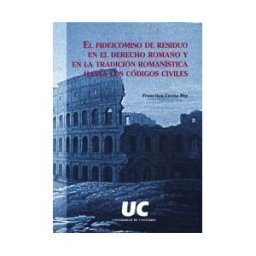 Editorial Universidad de Cantabria El Fideicomiso De Residuo En El Derecho Romano Y En La Tradici?n Roman?stica Hasta Los C?dices Civiles