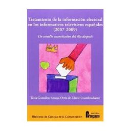 Editorial Fragua Tratamiento De La Información Electoral En Los Informativos Televisivos Españoles (2007-2009) : Un Estudio Cuantitativo Del Día