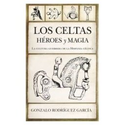 EDITORIAL ALMUZARA Los Celtas: Héroes Y Magia. La Cultura Guerrera De La Hispania Céltica