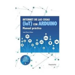 Ediciones Paraninfo, S.A Internet De Las Cosas (iot) Con Arduino. Manual Práctico