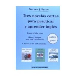 Rafael Torres Montero Tres Novelas Cortas Para Practicar Y Aprender Inglés Tears Of The Rose - Henry Dwyer And The Third Wish - A Miracle In El Campello