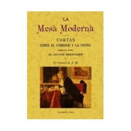 Editorial Maxtor Librería La Mesa Moderna: Cartas Sobre El Comedor Y La Cocina Cambiadas Entre El Doctor Thebusem Y Un Cocinero De S.m.