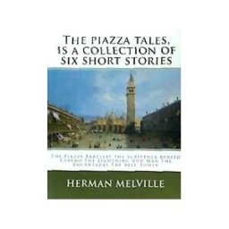 CreateSpace Independent Publishing Platform The Piazza Tales, Is A Collection Of Six Short Stories By American Writer Herman: The Piazza, Bartleby The Scrivener, Benito Cereno, The Lightning Rod