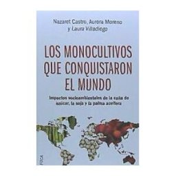 Foca Ediciones y Distribuciones Generales S.L. Los Monocultivos Que Conquistaron El Mundo: Impactos Socioambientales De La Caña De Azúcar, La Soja Y La Palma Aceitera