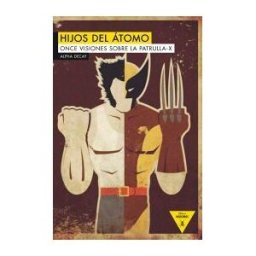 Ediciones Alpha Decay, S.A. Hijos Del átomo. Once Visiones Sobre La Patrulla-x