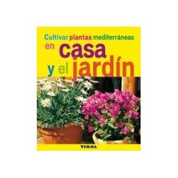 Tikal Ediciones Jardinería Y Plantas. Cultivar Plantas Mediterráneas En Casa Y El Jardín