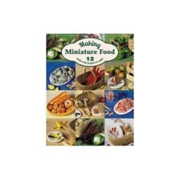 GUILD OF MASTER CRAFTSMAN Making Miniature Food: 12 Small-scale Projects To Make