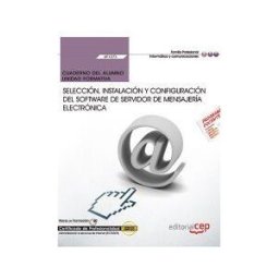 Editorial CEP, S.L. Cuaderno Del Alumno. Selección, Instalación Y Configuración Del Software De Servidor De Mensajería Electrónica