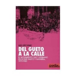GAKOA Del Gueto A La Calle: El Movimiento Gay Y Lesbiano En El Pais Vasco Y Navarra, 1975-1983