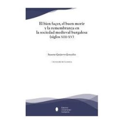 Editorial Universidad de Cantabria El Bien Faer, El Buen Morir Y La Remembranza En La Sociedad Medieval Burgalesa (siglos Xiii-xv)