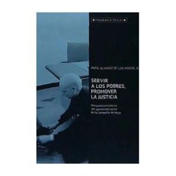 GRUPO DE COMUNICACION LOYOLA Servir A Los Pobres, Promover La Justicia . Panoramica Historica Del Apostolado Social De La Compañia De Jesus
