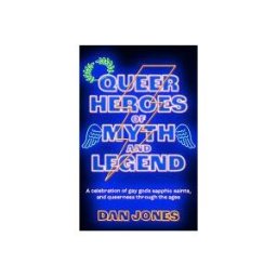 Octopus Publishing Group Queer Heroes Of Myth And Legend: A Celebration Of Gay Gods, Sapphic Saints, And Queerness Through The Ages