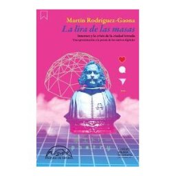 Páginas de Espuma SL La Lira De Las Masas: Internet Y La Crisis De La Ciudad Letrada. Una Aproximación A La Poesía De Los Nativos Digitales