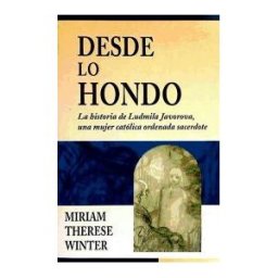 Editorial Claret, S.L.U. Desde Lo Hondo: La Historia De Ludmila Javorova, Una Mujer Católica Ordenada Sacerdote
