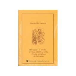 Universidad de Alcalá. Servicio de Publicaciones Del Teatro A La Novela: El Ritual Del Disfraz En La Novelas Ejemplares De Cervantes