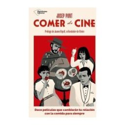 Plataforma Editorial S.L. Comer De Cine: Doce Películas Que Cambiarán Tu Relación Con La Comida Para Siempre