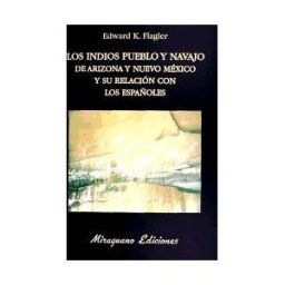 Miraguano Ediciones Los Indios Pueblo Y Navajo De Arizona Y Nuevo Méjico Y Su Relación Con Los Españoles