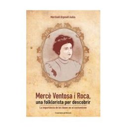 Cossetnia Edicions Merc Ventosa I Roca, Una Folklorista Per Descobrir: La Importncia De Les Dones En El Costumisme