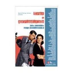 PIGMALION EDITORIAL Eros Y Periodismo. Una Cronica Muy Sentimental