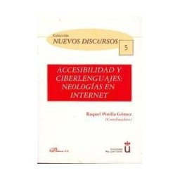 Editorial Dykinson, S.L. Accesibilidad Y Ciberlenguajes. Neologías En Internet
