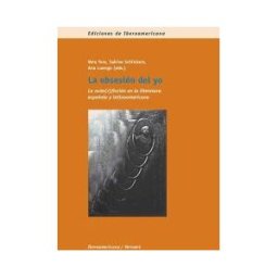 Iberoamericana Editorial Vervuert, S.L. La Obsesión Del Yo. La Auto(r)icción En La Literatura Española Y Latinoamericana.