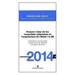 Generalitat de Catalunya Present I Futur De Les Comunitats Autnomes En L'arquitectura De L'estat I La Ue / Presente Y Futuro De Las Comunidades Autónomas En La