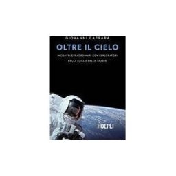 HOEPLI Oltre Il Cielo . Incontri Straordinari Con Esploratori Della Luna E Dello Spazio
