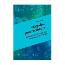 Ediciones de la Universidad de Castilla-La Mancha españa, me Reciben?: Astronáutica Y Cultura Popular (1957-1989)