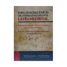 Ediciones Universidad de Valladolid Influencias Léxicas De Otras Lenguas En El Latín Medieval / Influences Lexicales D'autres Langues Sur Le Latin Médiéval