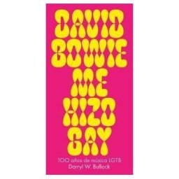 Malpaso David Bowie Me Hizo Gay: 100 Años De Música Lgtb
