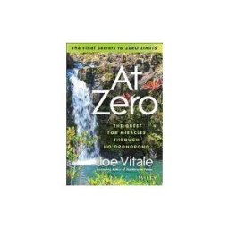 JOHN WILEY SONS INC At Zero: The Final Secrets To "zero Limits" The Quest For Miracles Through Ho?oponopono