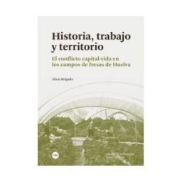 Publicacions i Edicions de la Universitat de Barcelona Historia, Trabajo Y Territorio: El Conflicto Capital-vida En Los Campos De Fresas De Huelva