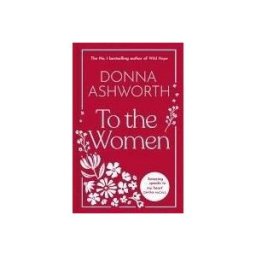 Bonnier Books Ltd Ashworth, D: To The Women - The New Collection Of Wise Words