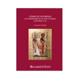 Servicio de Publicaciones - Universidad de Huelva L?osiris De Plutarque . Un Commentaire De De Iside Et Osiride, Chapitres 12-19