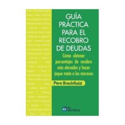 Fundación Confemetal Guía Práctica Para El Recobro De Deudas : Cómo Obtener Porcentajes De Recobro Más Elevados Y Hacer Jaque Mate A Los