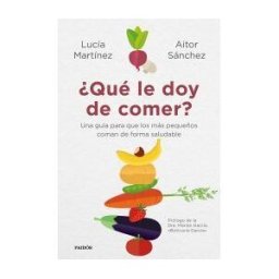 Ediciones Paidós qué Le Doy De Comer?: Una Guía Para Que Los Más Pequeños Coman De Forman Saludable