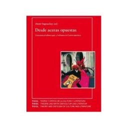Iberoamericana Editorial Vervuert, S.L. Desde Aceras Opuestas. Literatura/cultura Gay Y Lesbiana En Latinoamérica.