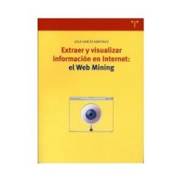 Ediciones Trea, S.L. Extraer Y Visualizar Información En Internet: El Web Mining